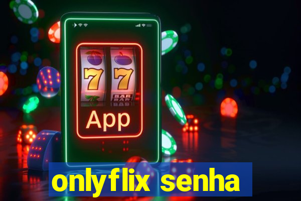 onlyflix senha